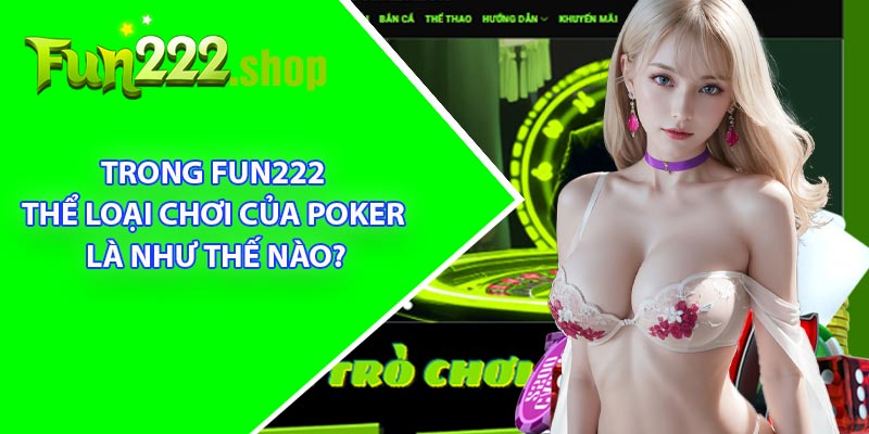 Trong FUN222, thể loại chơi của Poker là như thế nào?